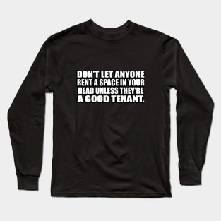 Don’t let anyone rent a space in your head unless they’re a good tenant Long Sleeve T-Shirt
